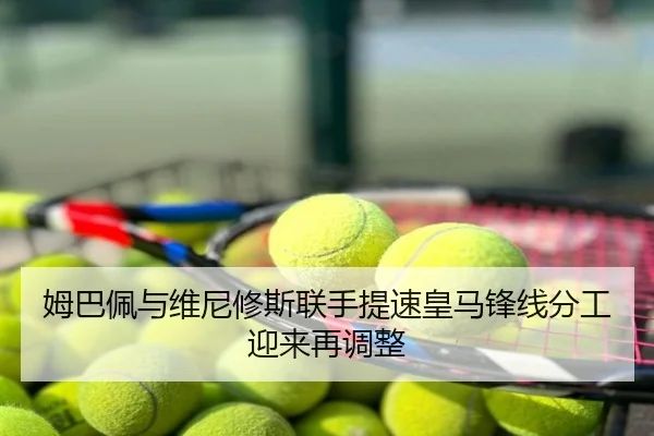 姆巴佩与维尼修斯联手提速皇马锋线分工迎来再调整